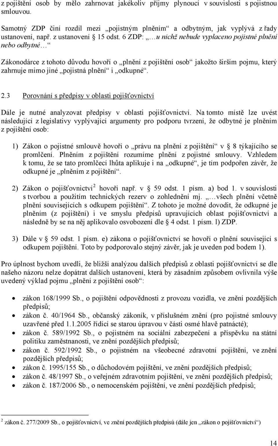 6 ZDP: u nichž nebude vyplaceno pojistné plnění nebo odbytné Zákonodárce z tohoto důvodu hovoří o plnění z pojištění osob jakožto širším pojmu, který zahrnuje mimo jiné pojistná plnění i odkupné. 2.