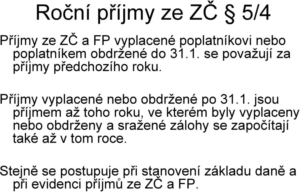 příjmem až toho roku, ve kterém byly vyplaceny nebo obdrženy a sražené zálohy se započítají