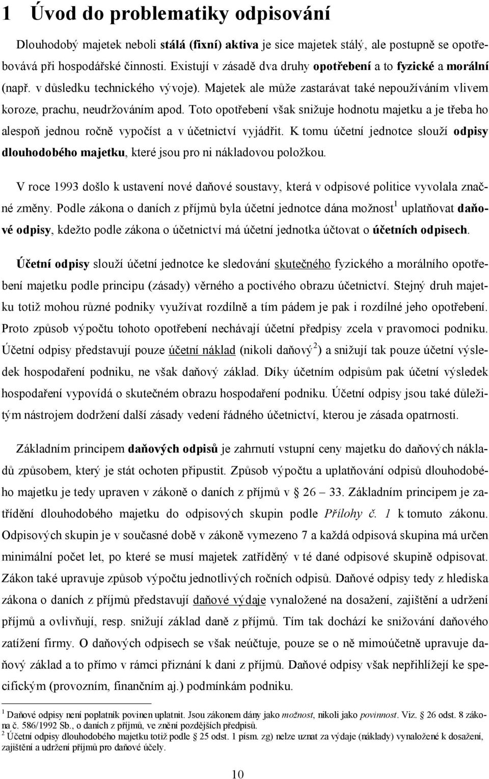 Toto opotřebení však snižuje hodnotu majetku a je třeba ho alespoň jednou ročně vypočíst a v účetnictví vyjádřit.