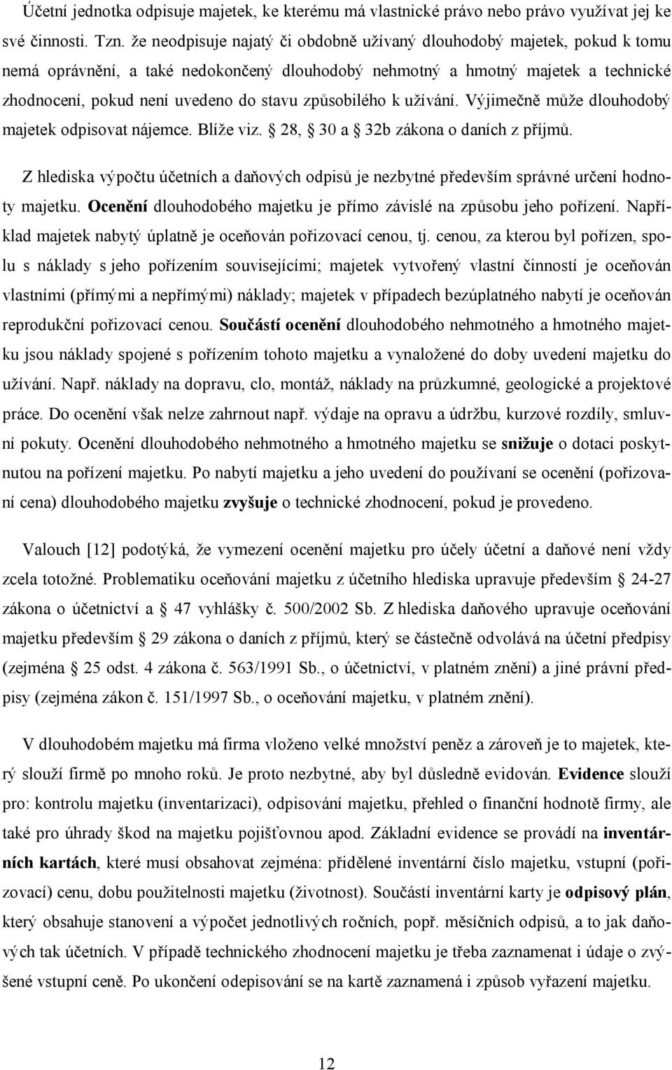 způsobilého k užívání. Výjimečně může dlouhodobý majetek odpisovat nájemce. Blíže viz. 28, 30 a 32b zákona o daních z příjmů.