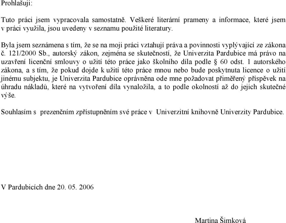 , autorský zákon, zejména se skutečností, že Univerzita Pardubice má právo na uzavření licenční smlouvy o užití této práce jako školního díla podle 60 odst.