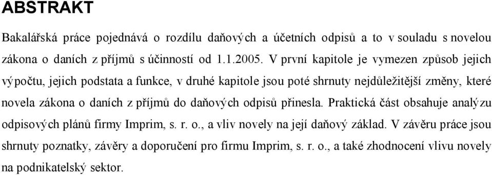 zákona o daních z příjmů do daňových odpisů přinesla. Praktická část obsahuje analýzu odpisových plánů firmy Imprim, s. r. o., a vliv novely na její daňový základ.