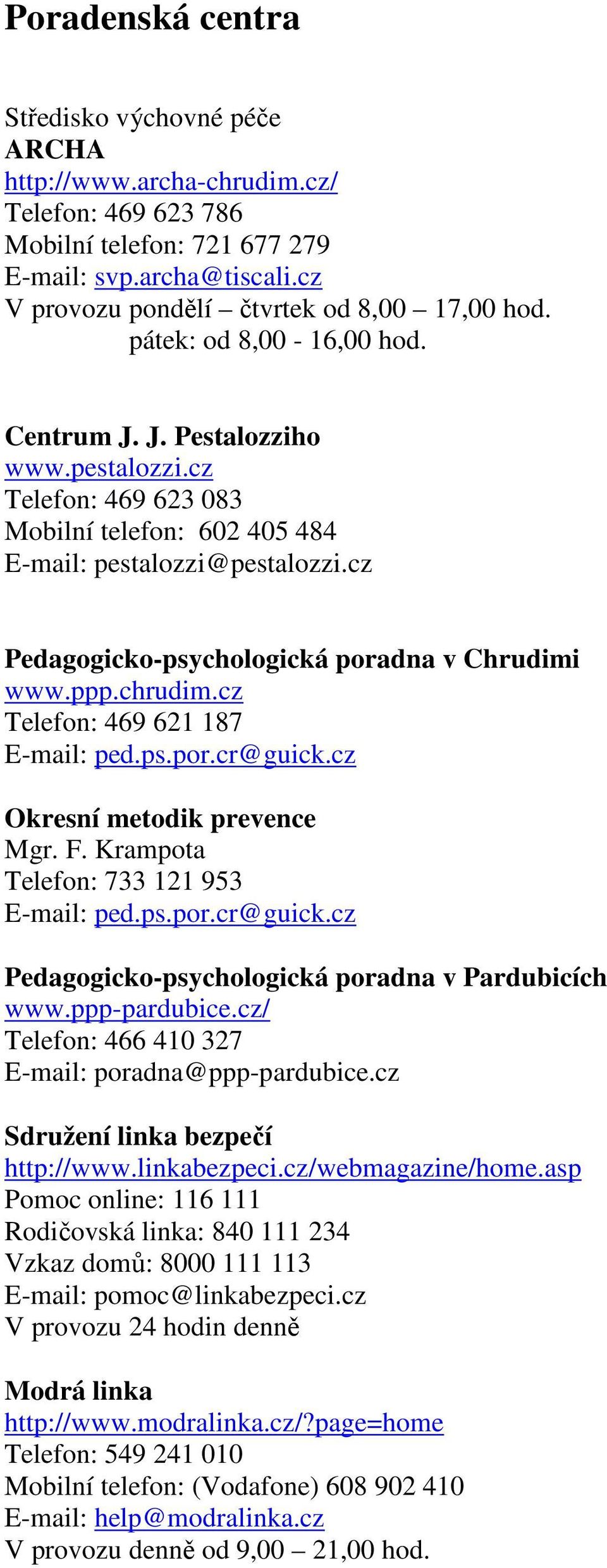 cz Pedagogicko-psychologická poradna v Chrudimi www.ppp.chrudim.cz Telefon: 469 621 187 E-mail: ped.ps.por.cr@guick.cz Okresní metodik prevence Mgr. F. Krampota Telefon: 733 121 953 E-mail: ped.ps.por.cr@guick.cz Pedagogicko-psychologická poradna v Pardubicích www.