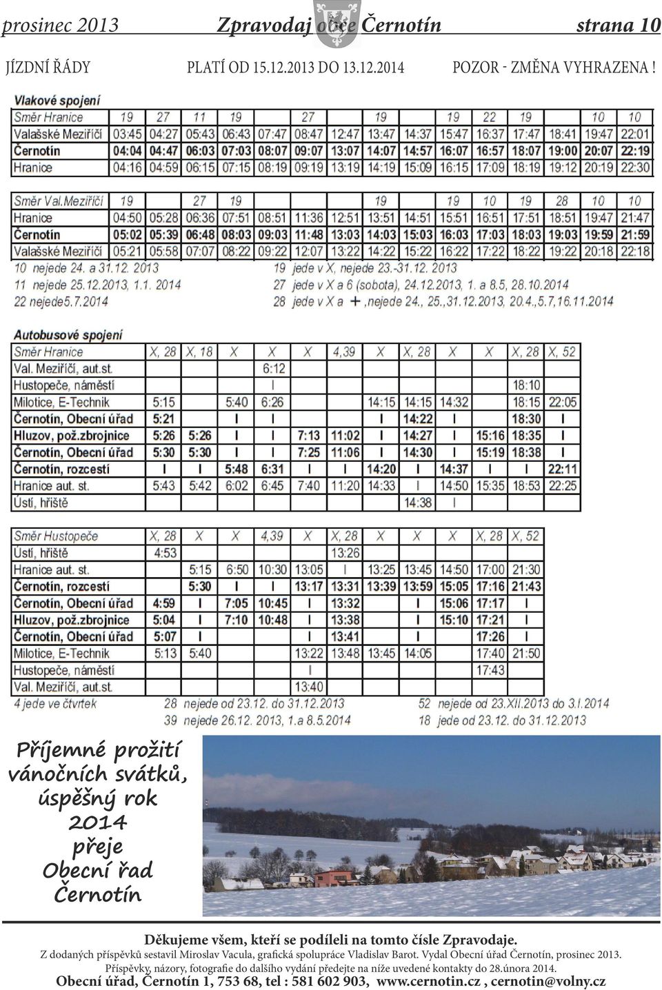 Z dodaných příspěvků sestavil Miroslav Vacula, grafická spolupráce Vladislav Barot. Vydal Obecní úřad Černotín, prosinec 2013.