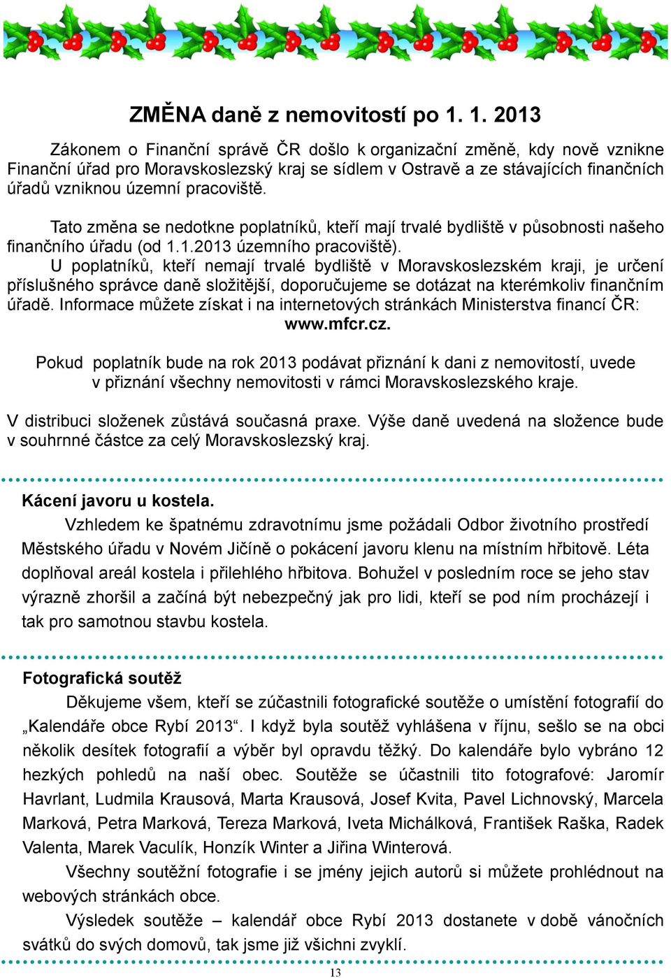 pracoviště. Tato změna se nedotkne poplatníků, kteří mají trvalé bydliště v působnosti našeho finančního úřadu (od 1.1.2013 územního pracoviště).