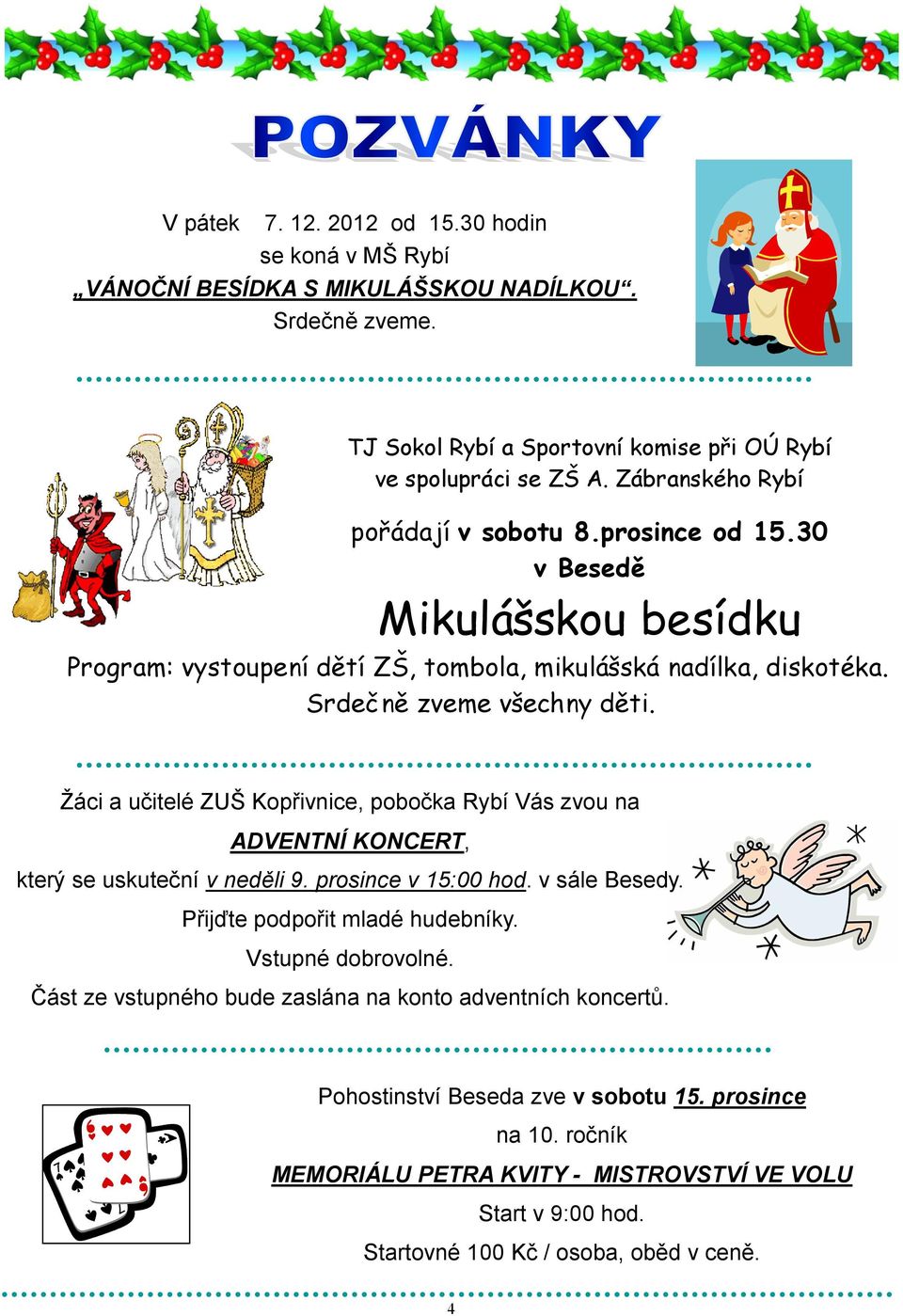 Ţáci a učitelé ZUŠ Kopřivnice, pobočka Rybí Vás zvou na ADVENTNÍ KONCERT, který se uskuteční v neděli 9. prosince v 15:00 hod. v sále Besedy. Přijďte podpořit mladé hudebníky.