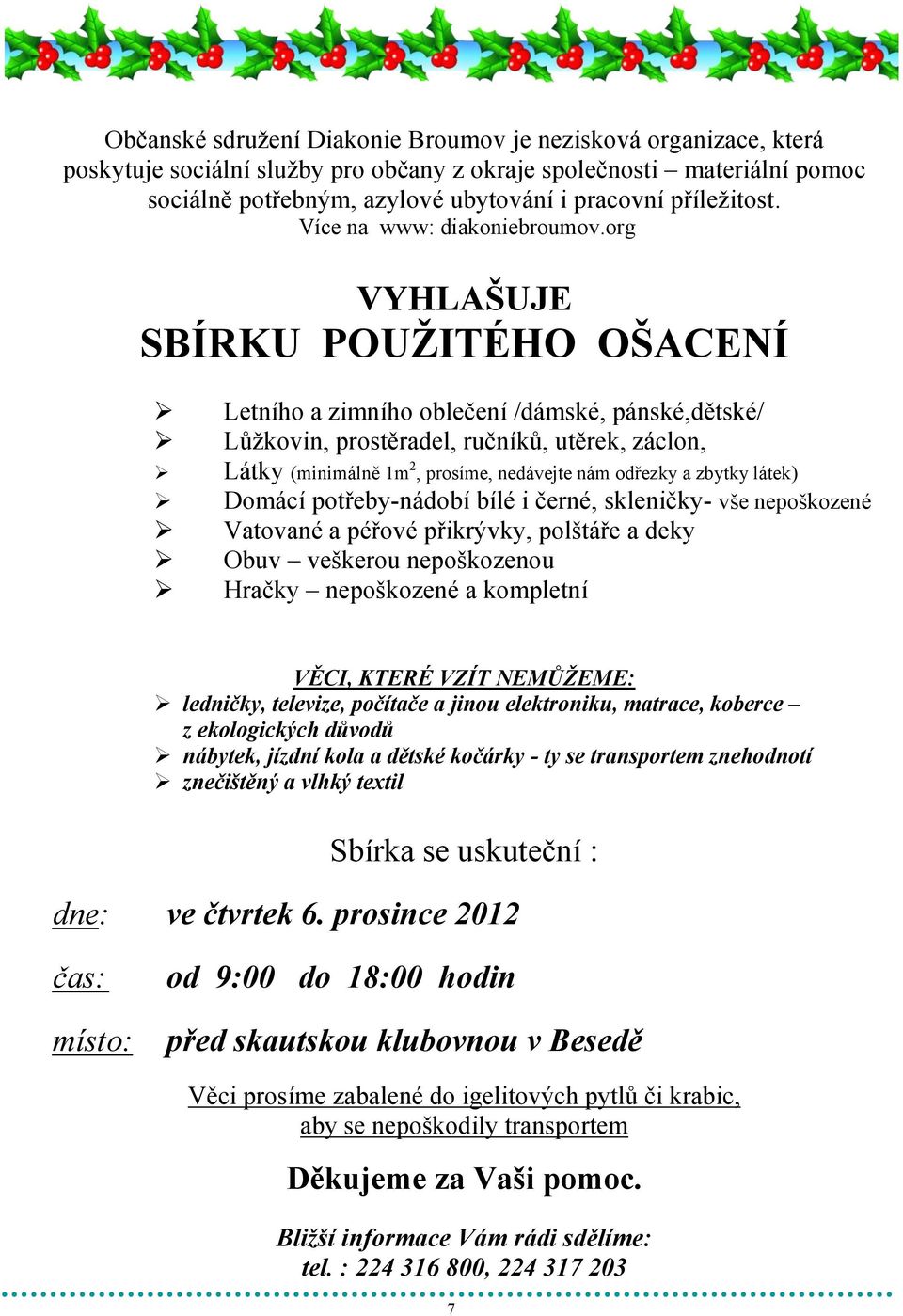 org VYHLAŠUJE SBÍRKU POUŢITÉHO OŠACENÍ Letního a zimního oblečení /dámské, pánské,dětské/ Lůžkovin, prostěradel, ručníků, utěrek, záclon, Látky (minimálně 1m 2, prosíme, nedávejte nám odřezky a