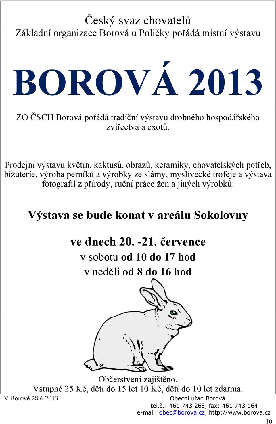 ruční práce žen a jiných výrobků. Výstava se bude konat v areálu Sokolovny ve dnech 20. -21. července v sobotu od 10 do 17 hod v neděli od 8 do 16 hod Občerstvení zajištěno.