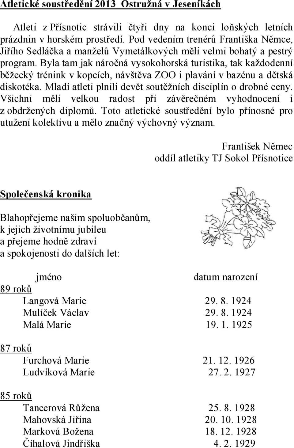 Byla tam jak náročná vysokohorská turistika, tak každodenní běžecký trénink v kopcích, návštěva ZOO i plavání v bazénu a dětská diskotéka. Mladí atleti plnili devět soutěžních disciplín o drobné ceny.