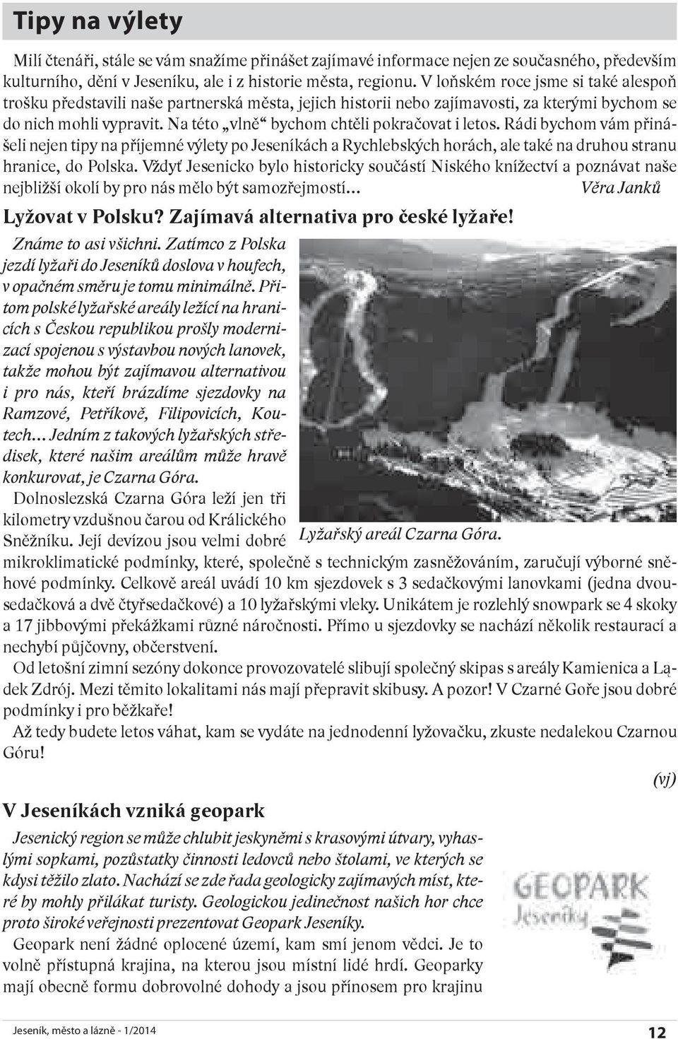 Na této vlně bychom chtěli pokračovat i letos. Rádi bychom vám přinášeli nejen tipy na příjemné výlety po Jeseníkách a Rychlebských horách, ale také na druhou stranu hranice, do Polska.