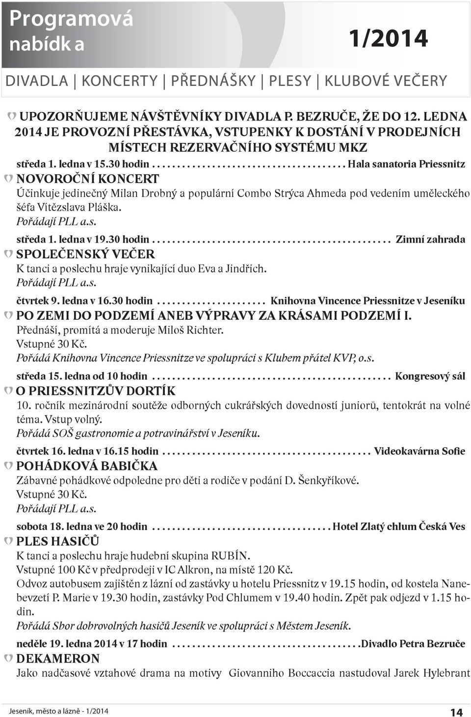 ledna v 19.30 hodin... Zimní zahrada SPOLEČENSKÝ VEČER K tanci a poslechu hraje vynikající duo Eva a Jindřich. Pořádají PLL a.s. čtvrtek 9. ledna v 16.30 hodin... Knihovna Vincence Priessnitze v Jeseníku PO ZEMI DO PODZEMí ANEB VÝPRAVy ZA KRáSAMI PODZEMí I.