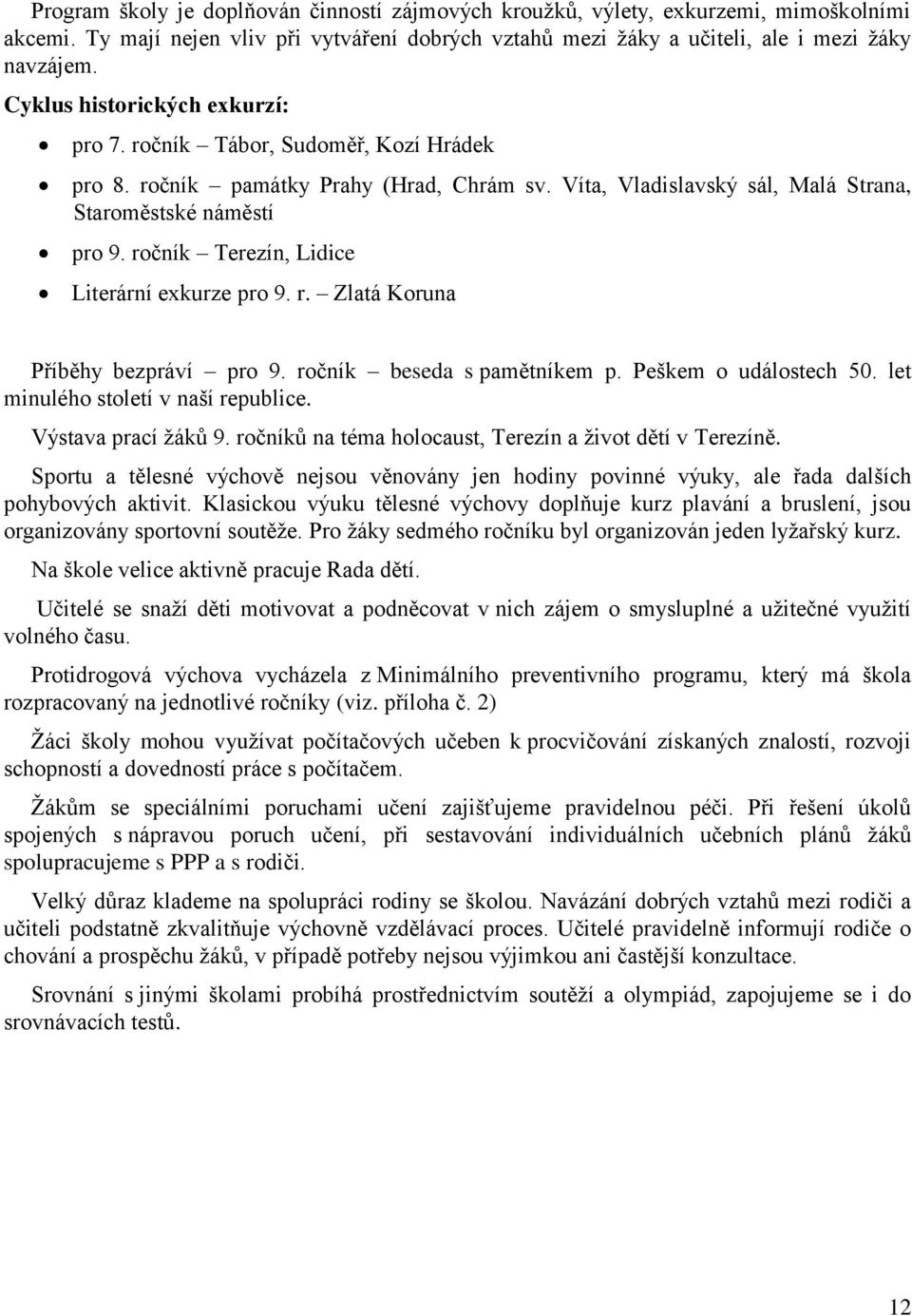 ročník Terezín, Lidice Literární exkurze pro 9. r. Zlatá Koruna Příběhy bezpráví pro 9. ročník beseda s pamětníkem p. Peškem o událostech 50. let minulého století v naší republice.