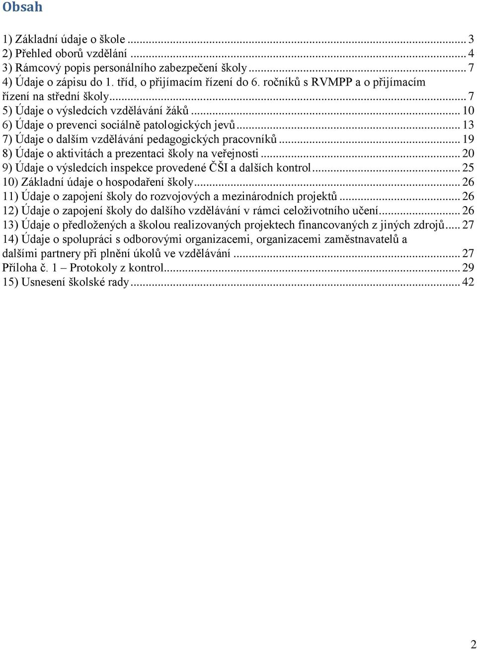 .. 13 7) Údaje o dalším vzdělávání pedagogických pracovníků... 19 8) Údaje o aktivitách a prezentaci školy na veřejnosti... 20 9) Údaje o výsledcích inspekce provedené ČŠI a dalších kontrol.