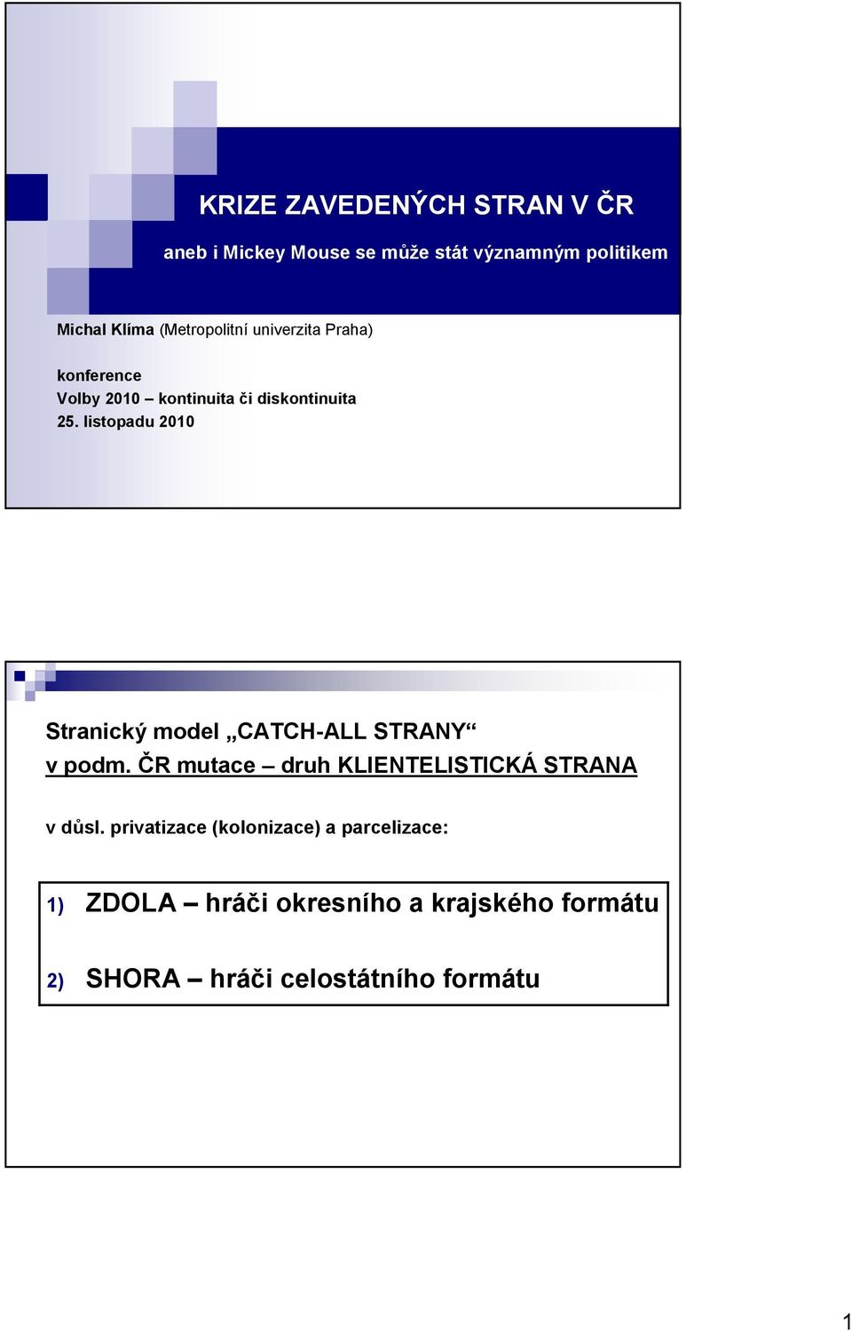 listopadu 2010 Stranický model CATCH-ALL STRANY v podm. ČR mutace druh KLIENTELISTICKÁ STRANA v důsl.