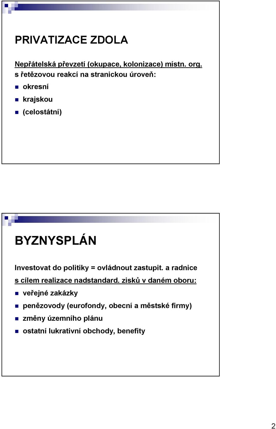 politiky = ovládnout zastupit. a radnice s cílem realizace nadstandard.