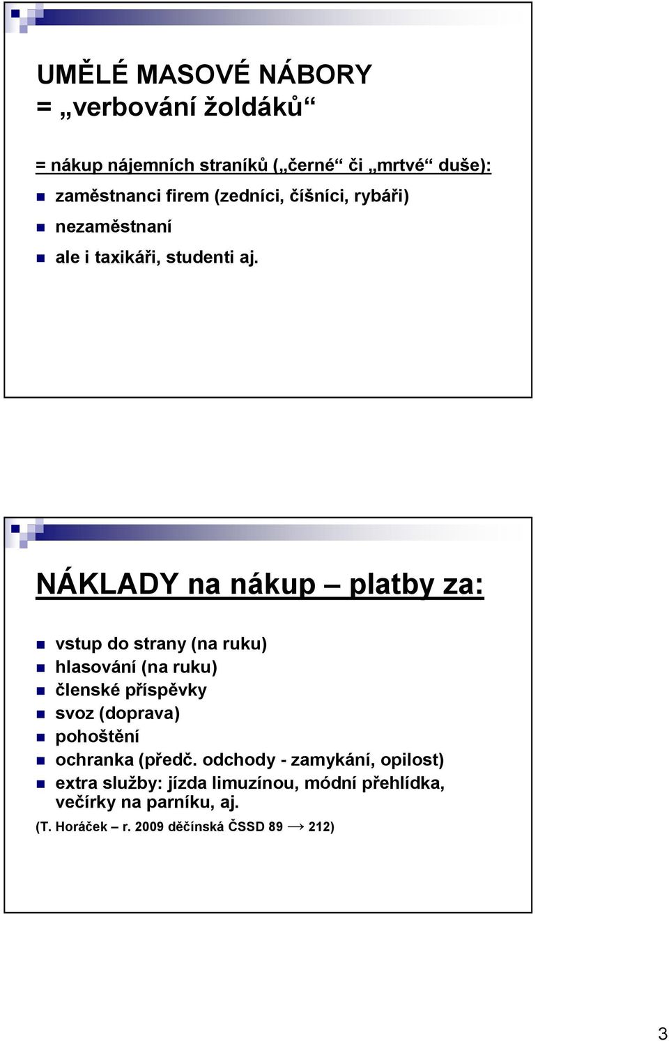 NÁKLADY na nákup platby za: vstup do strany (na ruku) hlasování (na ruku) členské příspěvky svoz (doprava)