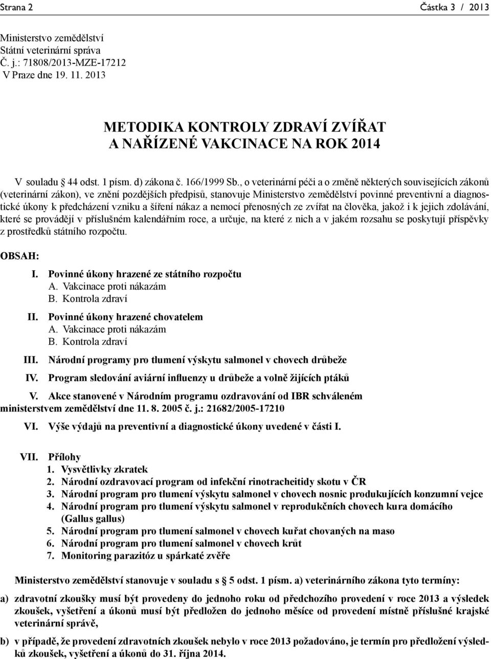 , o veterinární péči a o změně některých souvisejících zákonů (veterinární zákon), ve znění pozdějších předpisů, stanovuje Ministerstvo zemědělství povinné preventivní a diagnostické úkony k