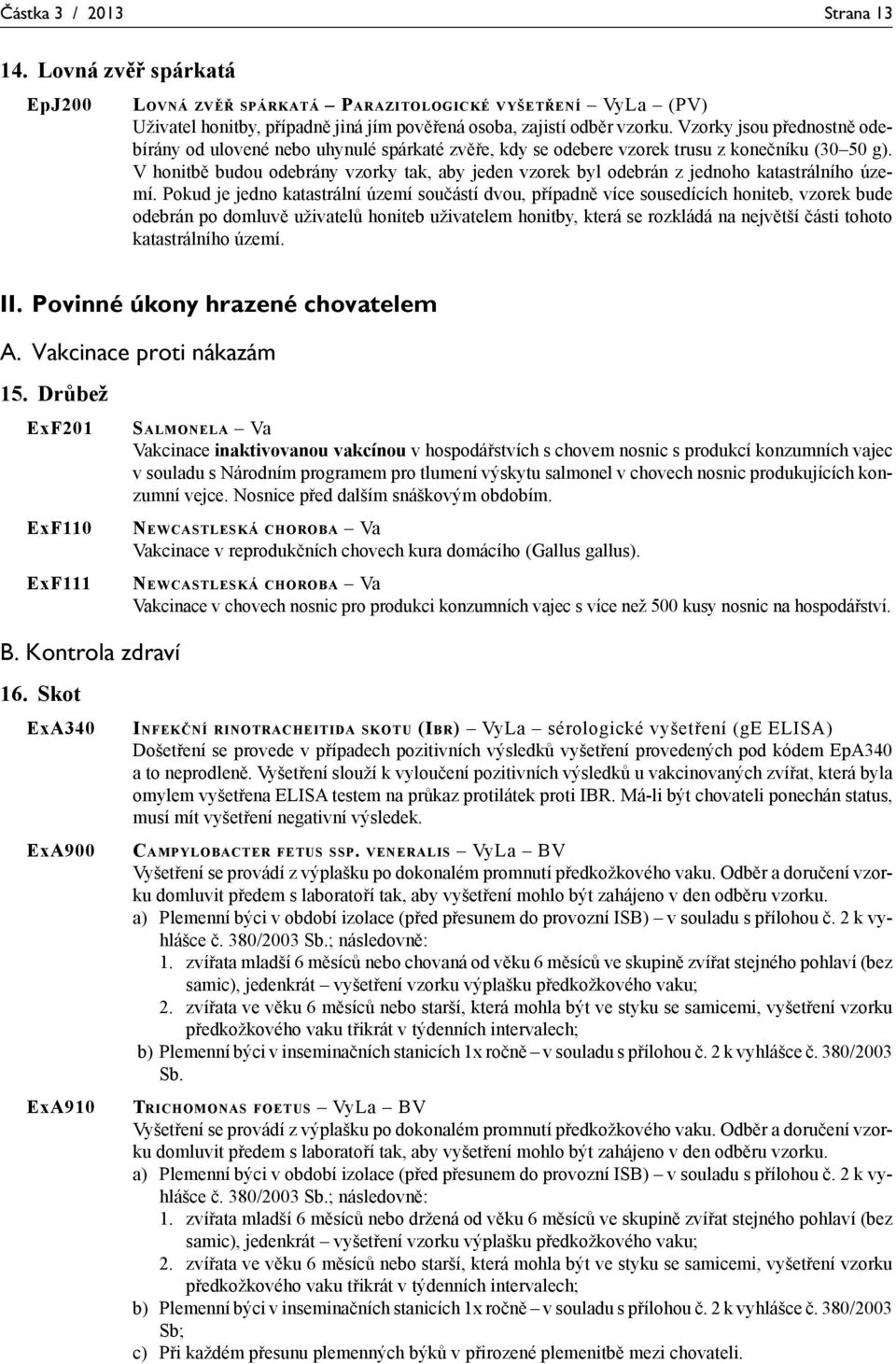 V honitbě budou odebrány vzorky tak, aby jeden vzorek byl odebrán z jednoho katastrálního území.