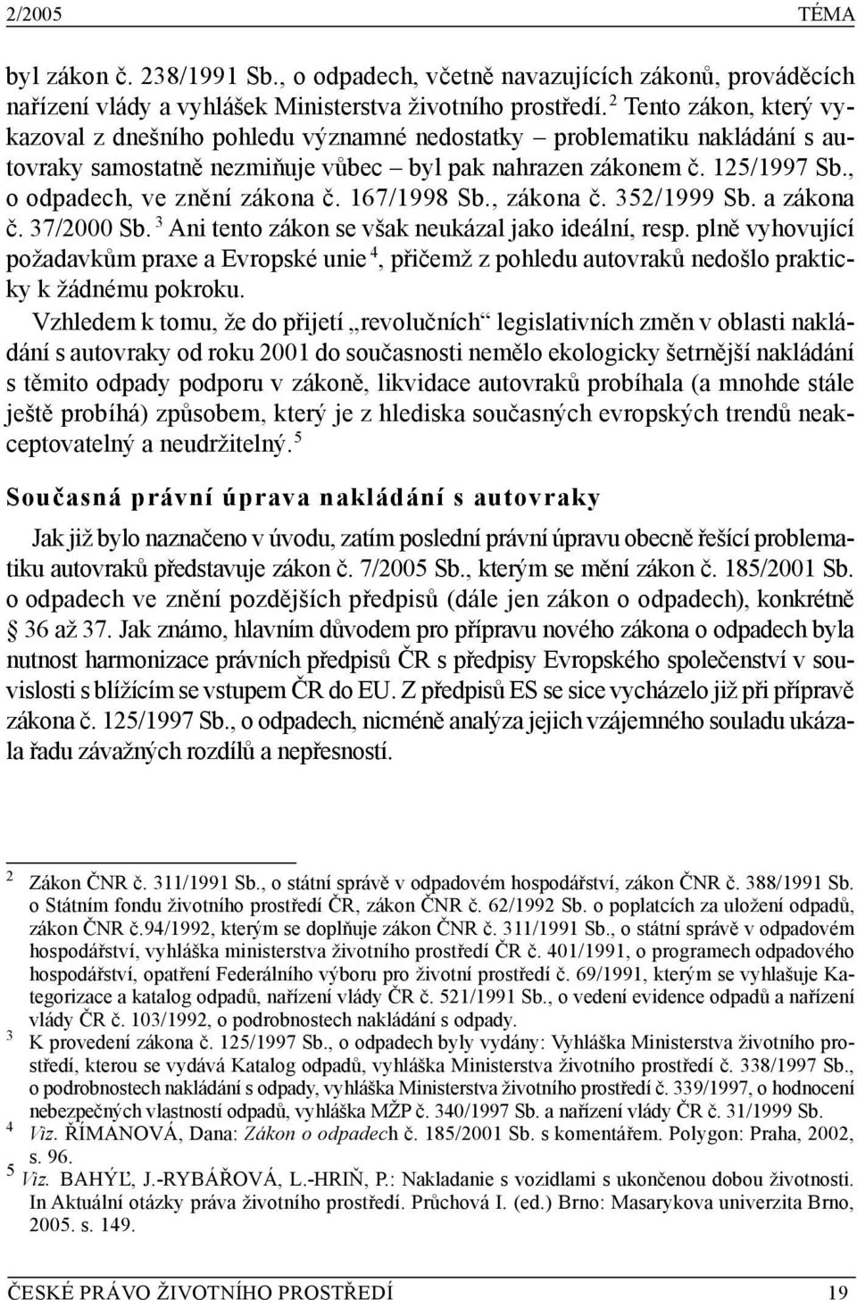 , o odpadech, ve znění zákona č. 167/1998 Sb., zákona č. 352/1999 Sb. a zákona č. 37/2000 Sb. 3 Ani tento zákon se však neukázal jako ideální, resp.