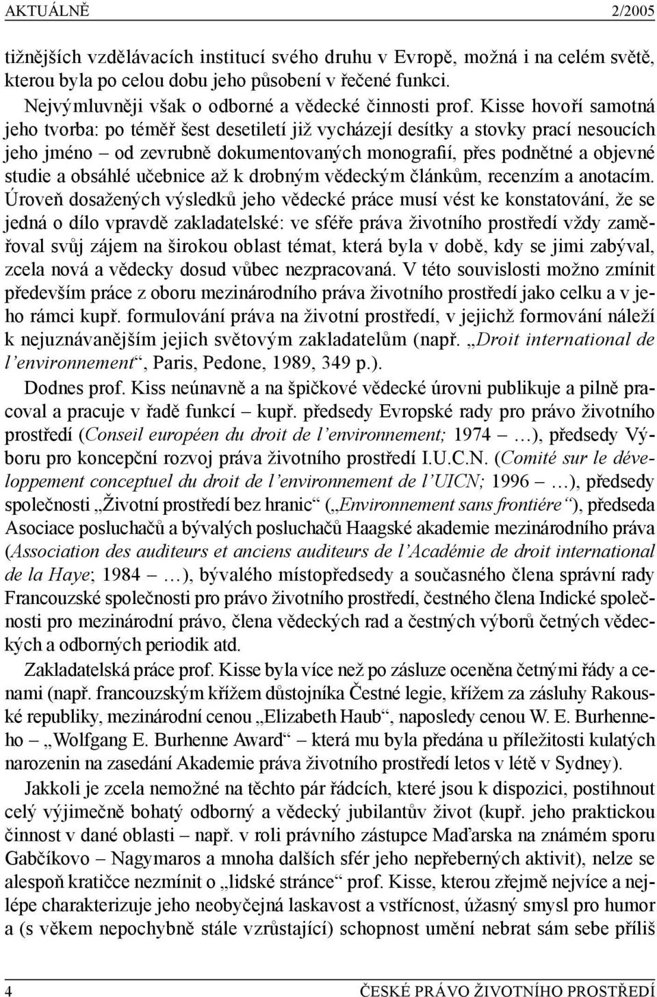 Kisse hovoří samotná jeho tvorba: po téměř šest desetiletí již vycházejí desítky a stovky prací nesoucích jeho jméno od zevrubně dokumentovaných monografií, přes podnětné a objevné studie a obsáhlé