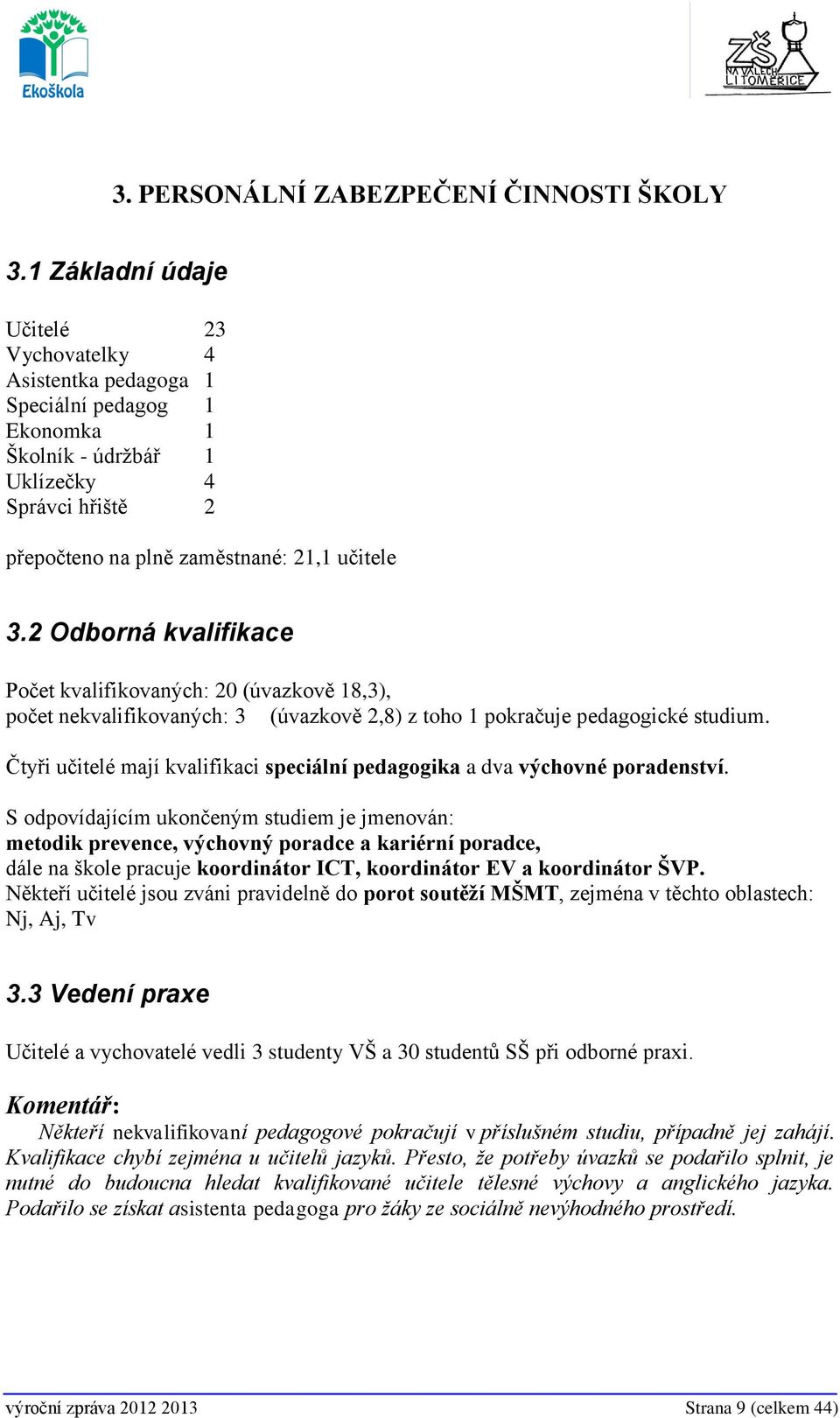 2 Odborná kvalifikace Počet kvalifikovaných: 20 (úvazkově 18,3), počet nekvalifikovaných: 3 (úvazkově 2,8) z toho 1 pokračuje pedagogické studium.