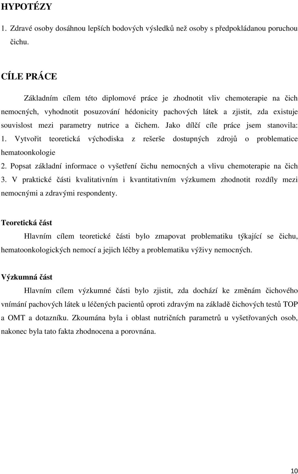 nutrice a čichem. Jako dílčí cíle práce jsem stanovila: 1. Vytvořit teoretická východiska z rešerše dostupných zdrojů o problematice hematoonkologie 2.