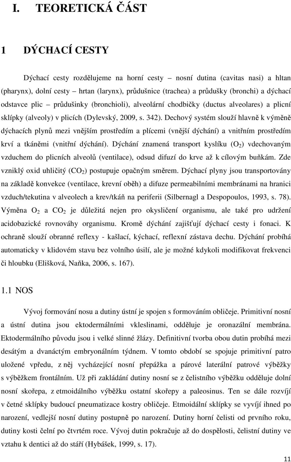 Dechový systém slouží hlavně k výměně dýchacích plynů mezi vnějším prostředím a plícemi (vnější dýchání) a vnitřním prostředím krví a tkáněmi (vnitřní dýchání).