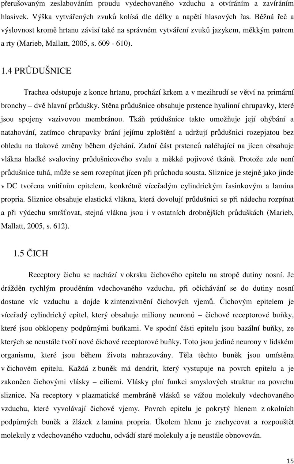 4 PRŮDUŠNICE Trachea odstupuje z konce hrtanu, prochází krkem a v mezihrudí se větví na primární bronchy dvě hlavní průdušky.