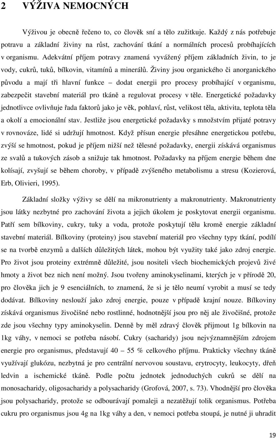 Živiny jsou organického či anorganického původu a mají tři hlavní funkce dodat energii pro procesy probíhající v organismu, zabezpečit stavební materiál pro tkáně a regulovat procesy v těle.