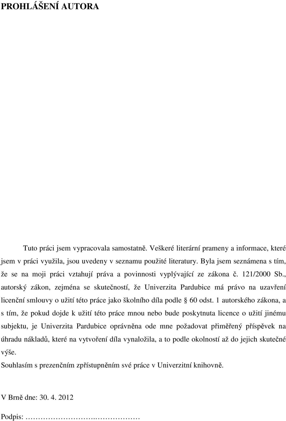 , autorský zákon, zejména se skutečností, že Univerzita Pardubice má právo na uzavření licenční smlouvy o užití této práce jako školního díla podle 60 odst.