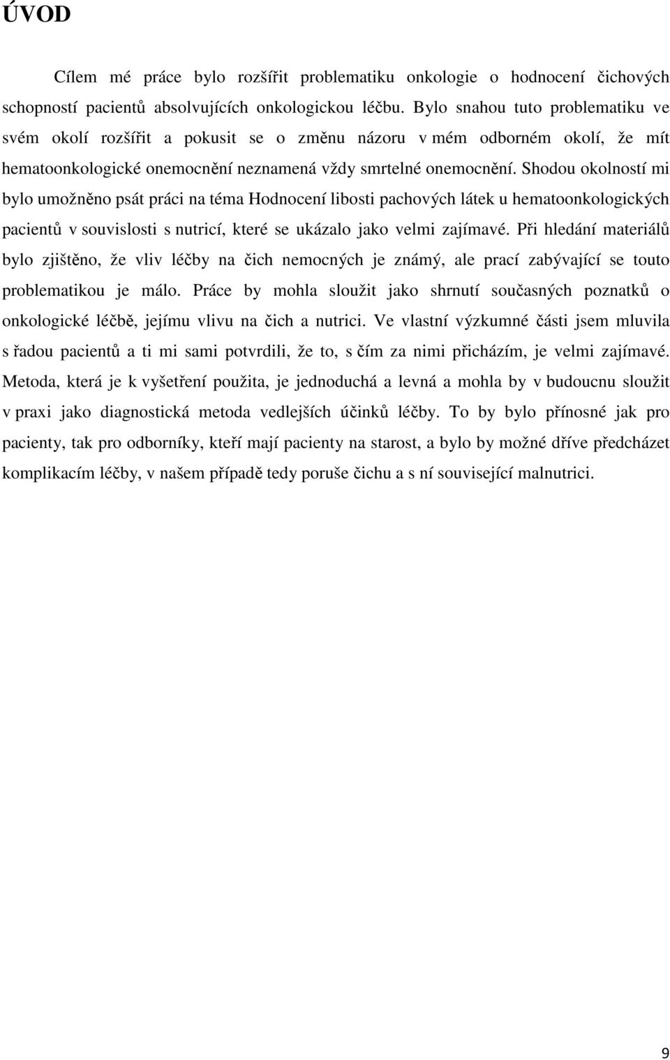 Shodou okolností mi bylo umožněno psát práci na téma Hodnocení libosti pachových látek u hematoonkologických pacientů v souvislosti s nutricí, které se ukázalo jako velmi zajímavé.