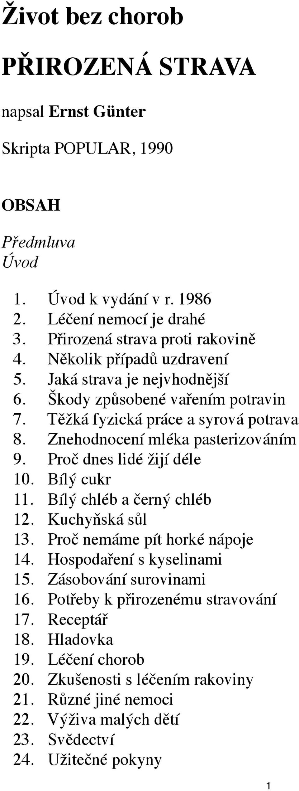 Znehodnocení mléka pasterizováním 9. Proč dnes lidé žijí déle 10. Bílý cukr 11. Bílý chléb a černý chléb 12. Kuchyňská sůl 13. Proč nemáme pít horké nápoje 14.