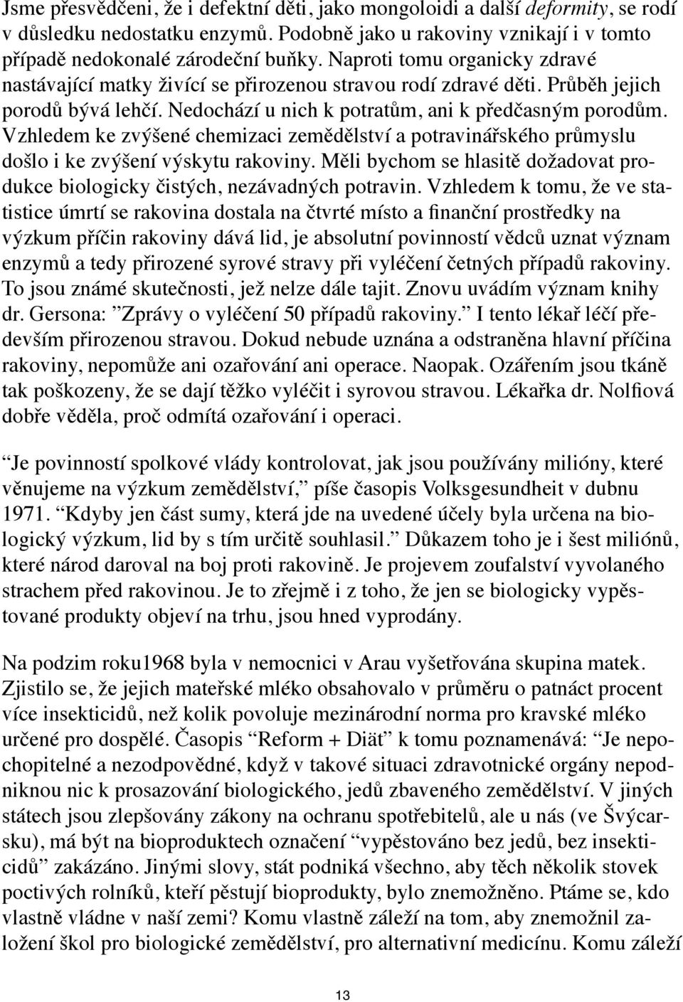 Vzhledem ke zvýšené chemizaci zemědělství a potravinářského průmyslu došlo i ke zvýšení výskytu rakoviny. Měli bychom se hlasitě dožadovat produkce biologicky čistých, nezávadných potravin.