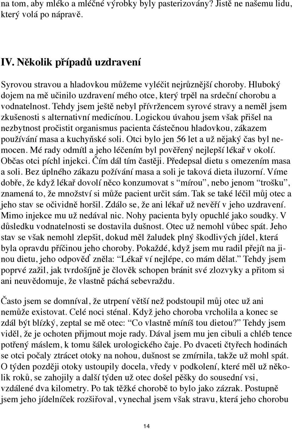 Logickou úvahou jsem však přišel na nezbytnost pročistit organismus pacienta částečnou hladovkou, zákazem používání masa a kuchyňské soli. Otci bylo jen 56 let a už nějaký čas byl nemocen.