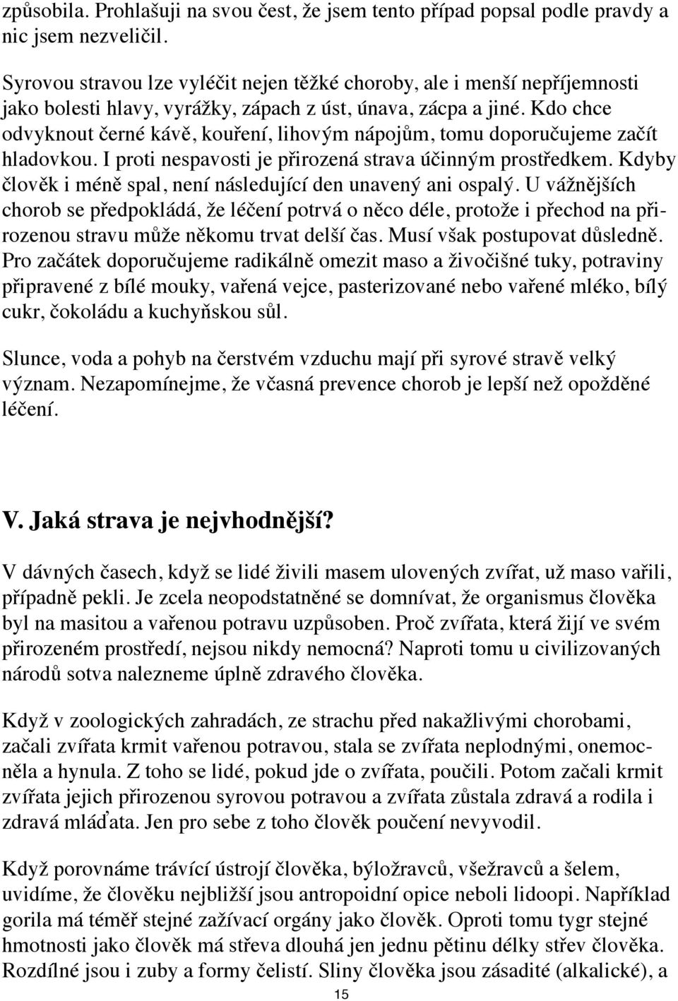 Kdo chce odvyknout černé kávě, kouření, lihovým nápojům, tomu doporučujeme začít hladovkou. I proti nespavosti je přirozená strava účinným prostředkem.