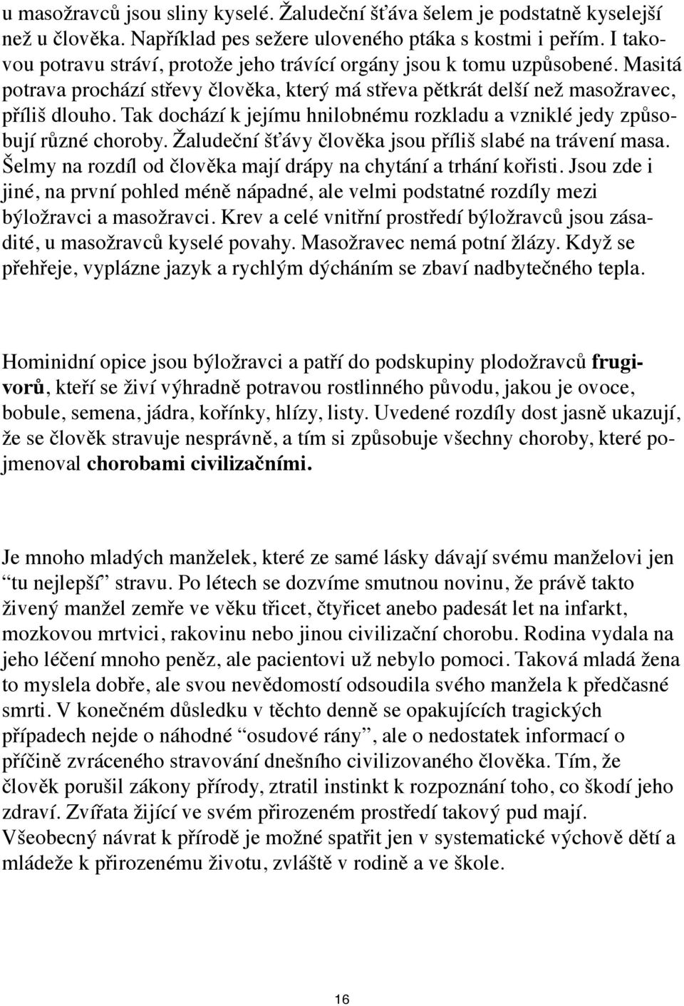 Tak dochází k jejímu hnilobnému rozkladu a vzniklé jedy způsobují různé choroby. Žaludeční šťávy člověka jsou příliš slabé na trávení masa.