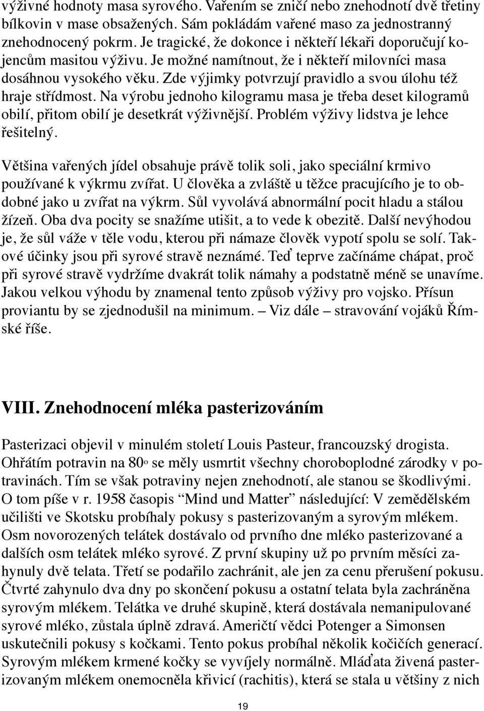 Zde výjimky potvrzují pravidlo a svou úlohu též hraje střídmost. Na výrobu jednoho kilogramu masa je třeba deset kilogramů obilí, přitom obilí je desetkrát výživnější.