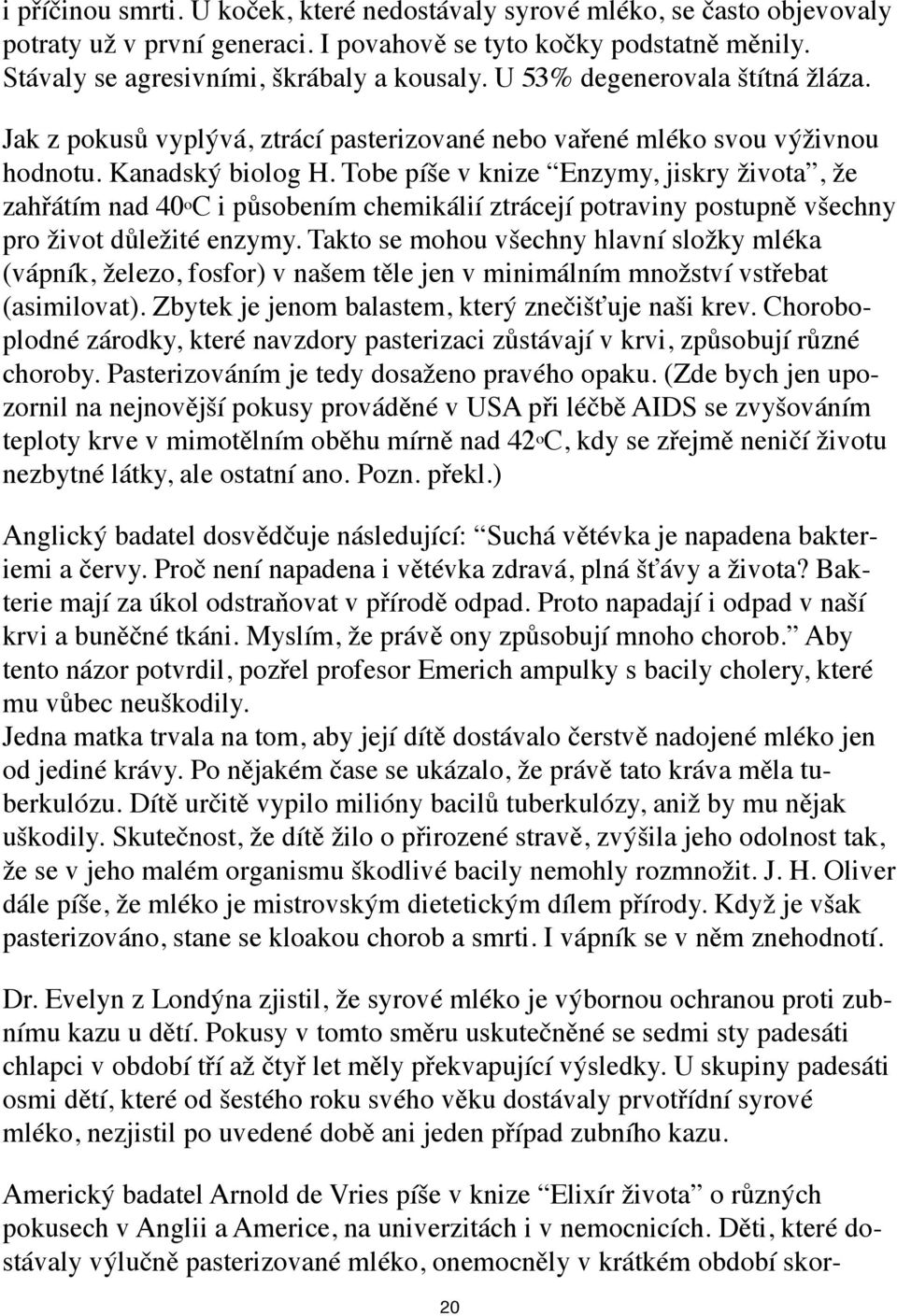 Tobe píše v knize Enzymy, jiskry života, že zahřátím nad 40 o C i působením chemikálií ztrácejí potraviny postupně všechny pro život důležité enzymy.