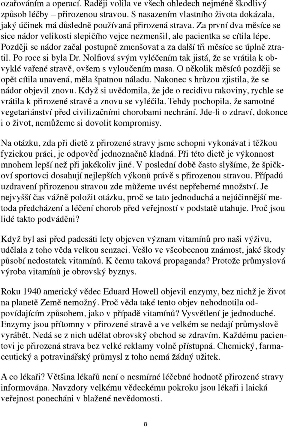 Po roce si byla Dr. Nolfiová svým vyléčením tak jistá, že se vrátila k obvyklé vařené stravě, ovšem s vyloučením masa. O několik měsíců později se opět cítila unavená, měla špatnou náladu.