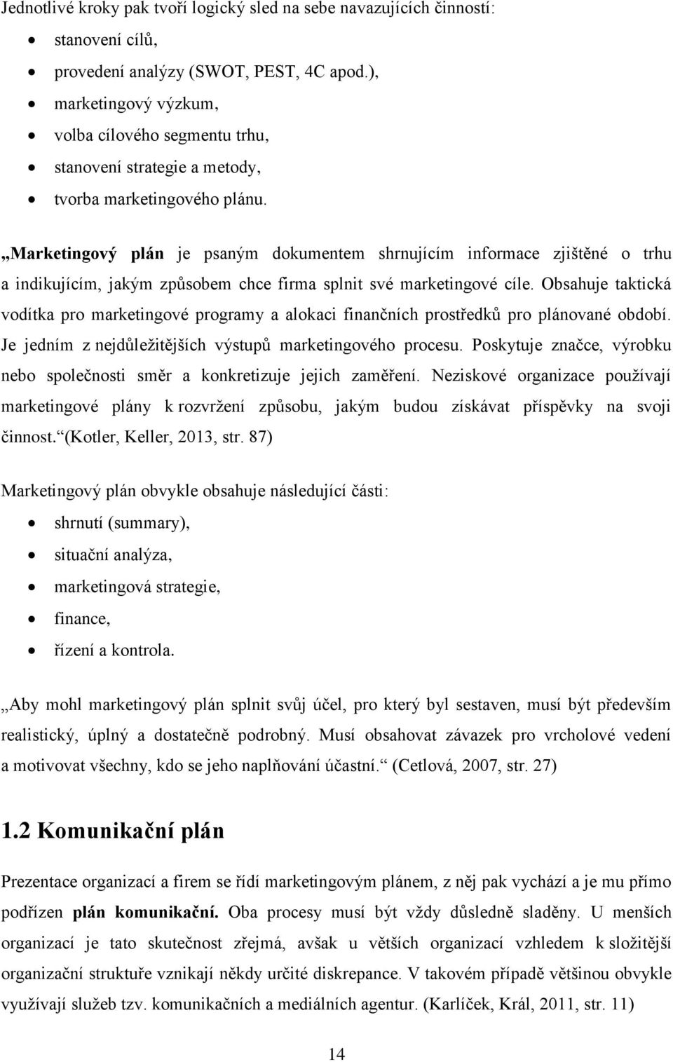 Marketingový plán je psaným dokumentem shrnujícím informace zjištěné o trhu a indikujícím, jakým způsobem chce firma splnit své marketingové cíle.