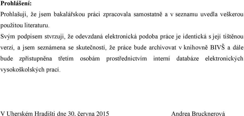 Svým podpisem stvrzuji, ţe odevzdaná elektronická podoba práce je identická s její tištěnou verzí, a jsem seznámena