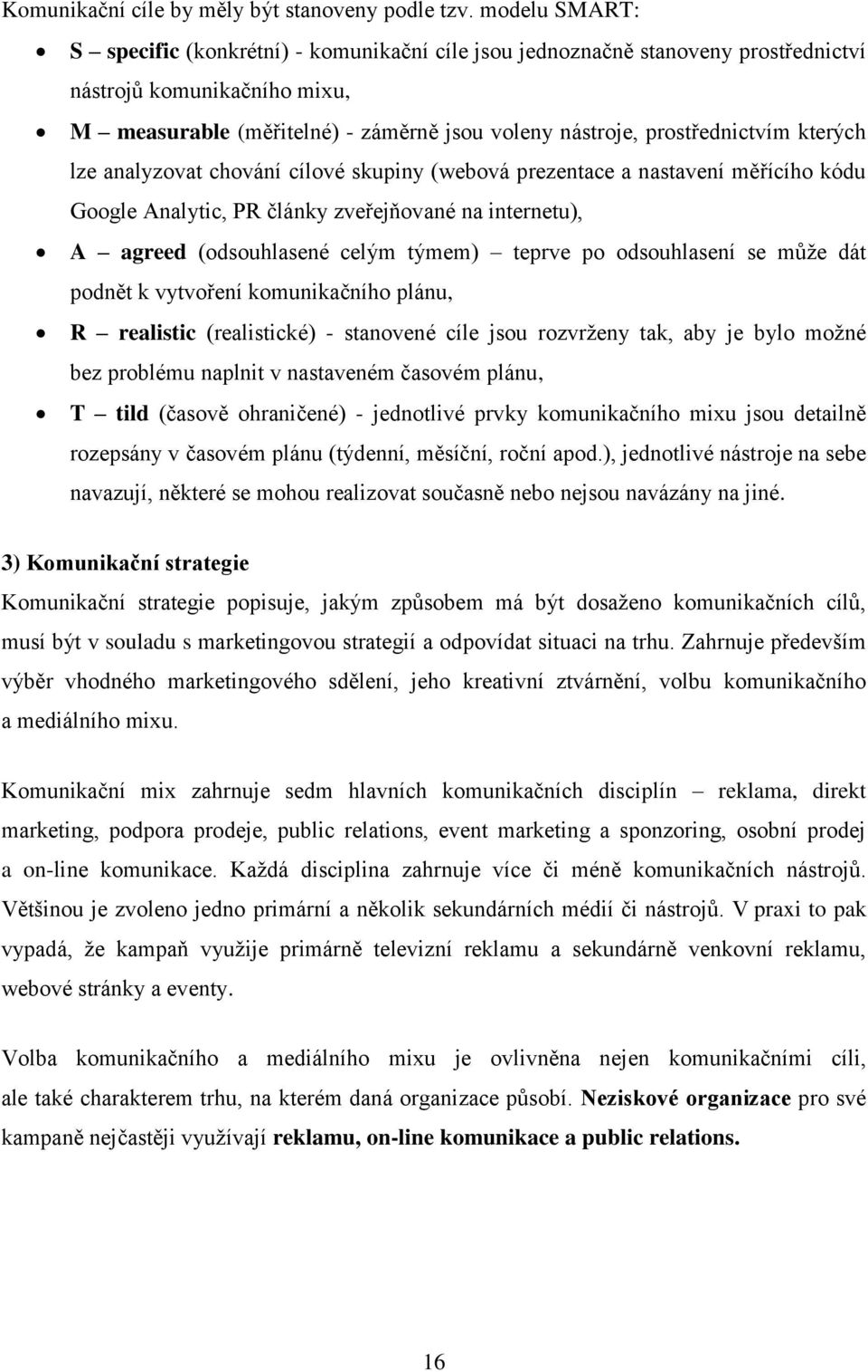 kterých lze analyzovat chování cílové skupiny (webová prezentace a nastavení měřícího kódu Google Analytic, PR články zveřejňované na internetu), A agreed (odsouhlasené celým týmem) teprve po