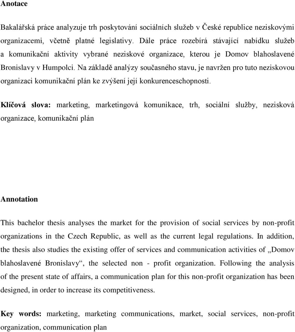 Na základě analýzy současného stavu, je navrţen pro tuto neziskovou organizaci komunikační plán ke zvýšení její konkurenceschopnosti.