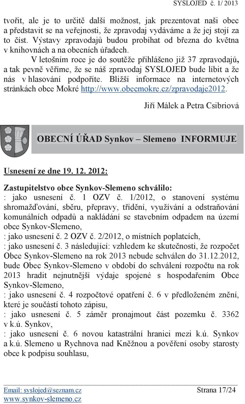 V letošním roce je do soutže pihlášeno již 37 zpravodaj, a tak pevn víme, že se náš zpravodaj SYSLOJED bude líbit a že nás v hlasování podpoíte.