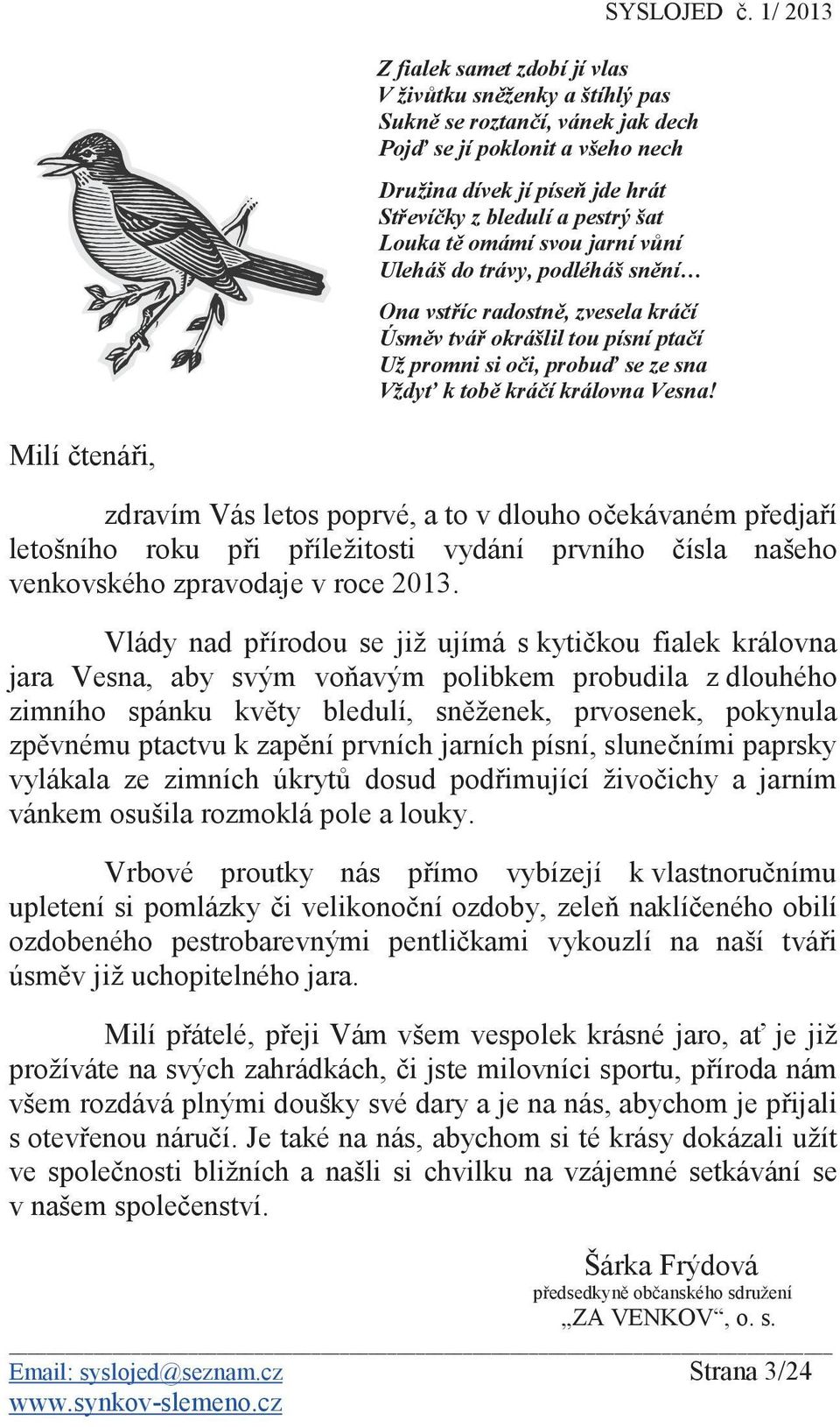 Milí tenái, zdravím Vás letos poprvé, a to v dlouho oekávaném pedjaí letošního roku pi píležitosti vydání prvního ísla našeho venkovského zpravodaje v roce 2013.