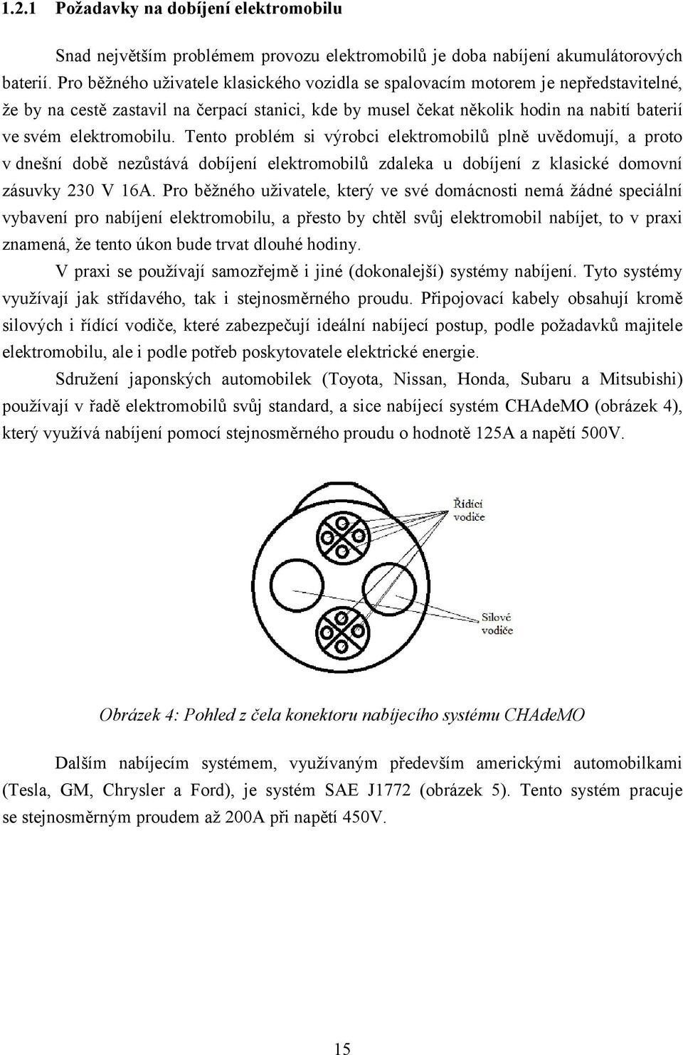 elektromobilu. Tento problém si výrobci elektromobilů plně uvědomují, a proto v dnešní době nezůstává dobíjení elektromobilů zdaleka u dobíjení z klasické domovní zásuvky 230 V 16A.