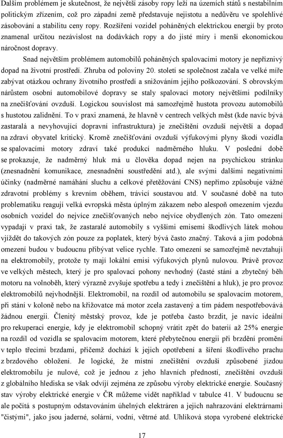 Snad největším problémem automobilů poháněných spalovacími motory je nepříznivý dopad na životní prostředí. Zhruba od poloviny 20.