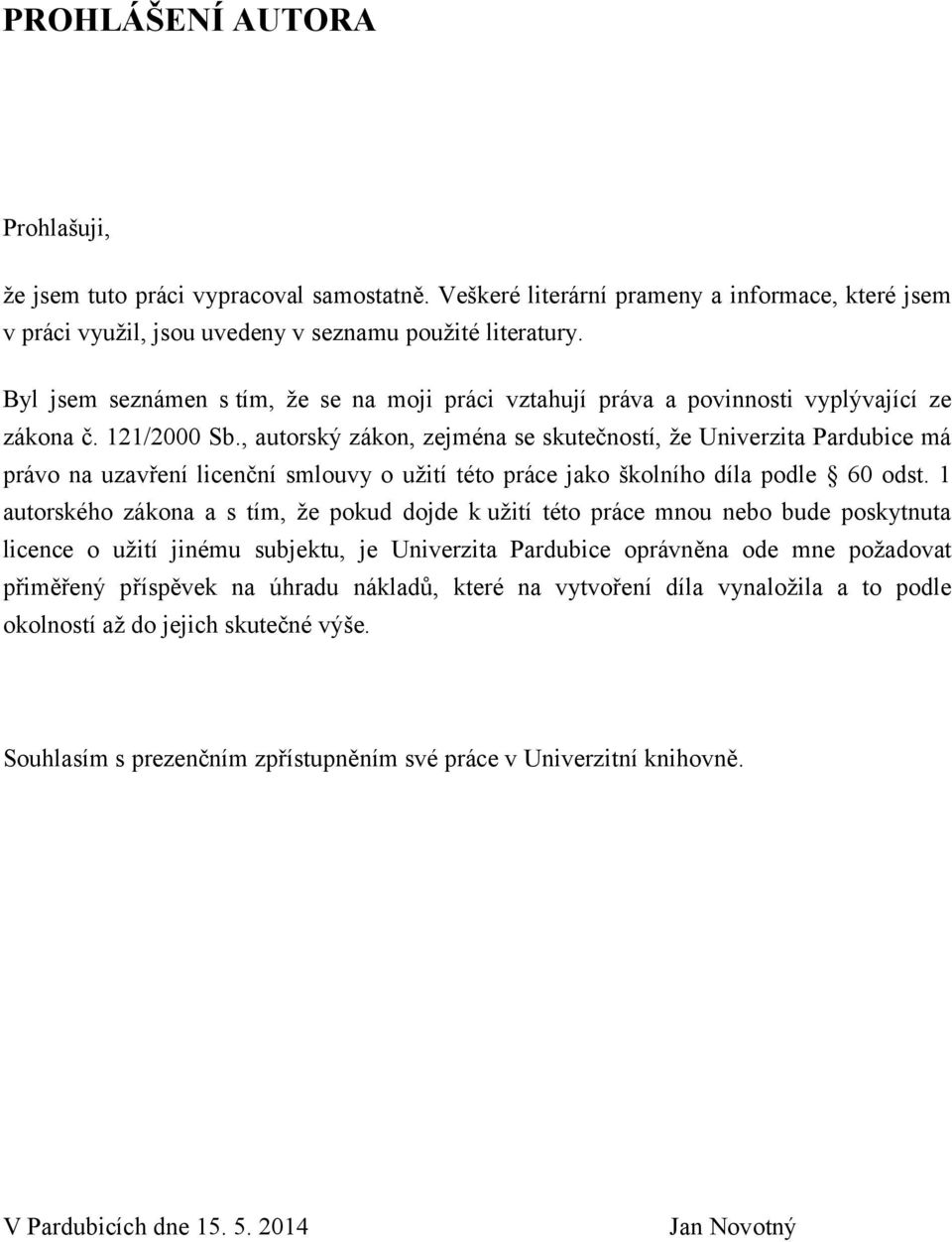 , autorský zákon, zejména se skutečností, že Univerzita Pardubice má právo na uzavření licenční smlouvy o užití této práce jako školního díla podle 60 odst.