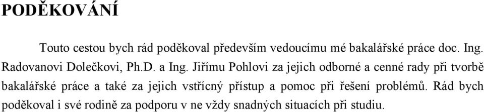 Jiřímu Pohlovi za jejich odborné a cenné rady při tvorbě bakalářské práce a také za