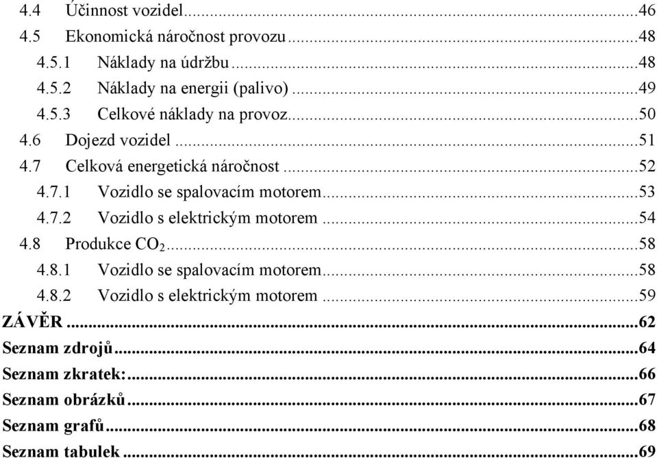 .. 53 4.7.2 Vozidlo s elektrickým motorem... 54 4.8 Produkce CO 2... 58 4.8.1 Vozidlo se spalovacím motorem... 58 4.8.2 Vozidlo s elektrickým motorem... 59 ZÁVĚR.